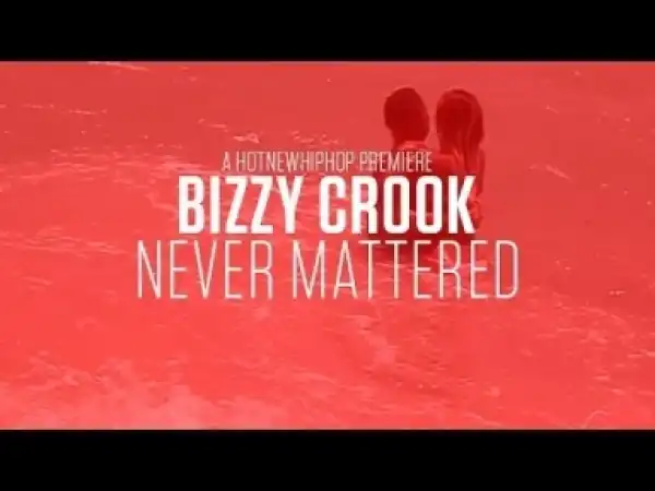 Video: Bizzy Crook - Never Mattered